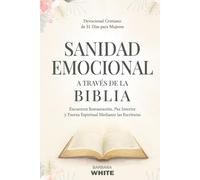 Sanidad Emocional a Través de la Biblia: Devocional Cristiano de 31 Días para Mujeres: Encuentra Restauración, Paz Interior y Fuerza Espiritual Mediante las Escrituras