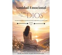 Sanidad Emocional con Dios (Un devocional para la sanidad emocional, la paz interior y la restauración): Lecturas bíblicas diarias, reflexiones y oraciones diseñadas para ayudarte a liberar el dolor,
