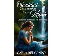 Sanidad para el alma de una mujer: liberación del trauma y la depresión (COMPLETA SANIDAD Y LIBERACIÓN DEL ALMA)