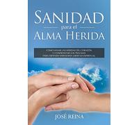 Sanidad para el Alma Herida: Como sanar las heridas del corazon y confrontar los traumas para obtener verdadera libertad espiritual