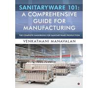 Sanitaryware 101: A Comprehensive Guide for Manufacturing: The Complete Handbook for Sanitaryware Production