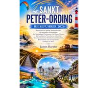 SANKT PETER-ORDING REISEFÜHRER 2026: Entdecken Sie endlose Nordseestrände, die ikonischen Stelzenhäuser, den Nationalpark Wattenmeer, die ... Wattabenteuer, Kitesurfen, Küstendörfer