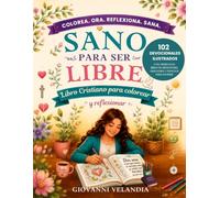 Sano para Ser Libre/ Colorea. Ora. Reflexiona y Sana.: Libro cristiano para colorear y reflexionar con 102 devocionales ilustrados, versículos bíblicos, oraciones y espacios para escribir