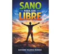 Sano para Ser Libre: El camino hacia la sanidad interior y la libertad emocional