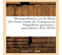 Sans Auteur Bonapartiana, ou la fleur des bons mots de l'empereur Napoleon Sans Auteur Multicolor
