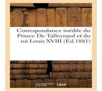 Sans Auteur Correspondance inedite du Prince De Talleyrand et du roi Louis Sans Auteur Multicolor