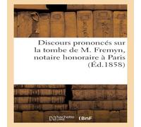 Sans Auteur Discours prononces sur la tombe de M. Fremyn, notaire honoraire a Sans Auteur Multicolor