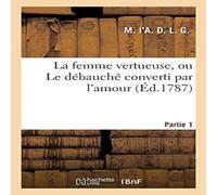 Sans Auteur La femme vertueuse, ou Le débauché converti par l'amour. Partie Sans Auteur Multicolor