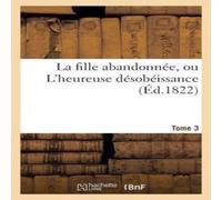 Sans Auteur La fille abandonnée, ou L'heureuse désobéissance (Éd.1822) Sans Auteur Multicolor