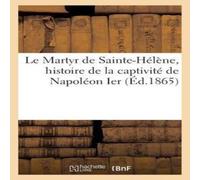 Sans Auteur Le Martyr de Sainte-Helene, histoire de la captivite de Napoleon Sans Auteur Multicolor