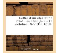Sans Auteur Lettre d'un electeur a MM. les deputes du 14 octobre 1877 Sans Auteur Multicolor