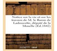 Sans Auteur Notice sur la vie et sur les travaux de M. le Baron de Ladoucette Sans Auteur Multicolor