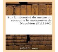 Sans Auteur Sur la necessite de mettre au concours le monument de Napoleon Sans Auteur Multicolor