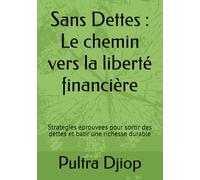 Sans Dettes : Le chemin vers la liberté financière: Strategies eprouvees pour sortir des dettes et batir une richesse durable