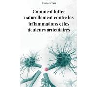 SANS DOULEUR. COMMENT LUTTER CONTRE L'INFLAMMATION ET LES DOULEURS ARTICULAIRES GRACE A LA NUTRITION, L'EQUILIBRE ACIDO-BASE ET UN MODE DE VIE NATUREL: Guide de la nutrition anti-inflammatoi