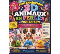 SANS ENMÊMEMENT 3D ANIMAUX EN PERLES POUR ENFANTS: Des modèles d'animaux de compagnie en perles super simples et infaillibles que les enfants peuvent créer sans demander d'aide