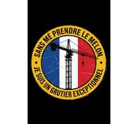 Sans me prendre le melon, je suis un grutier exceptionnel: Journal 6x9 120 Pages Humour pour Grutiers, Conducteurs de Grue & Métiers du BTP - Idée Cadeau Drôle