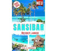 Sansibar Reiseführer 2025-2026: Entdecken Sie Sansibars Kultur, unberührte Strände und Top-Attraktionen für ein authentisches Reiseerlebnis mit Expertentipps (BEST GERMAN GUIDES)
