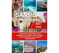 SANSIBAR REISEFÜHRER 2025-2026: Unvergessliche Inselerlebnisse mit einer Kombination aus Geschichte, Küche, Nachtleben, unberührten Stränden und aufregenden Meeresaktivitäten