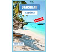 SANSIBAR-Reiseführer 2026-2027: Budgetplanung, Safari-Verlängerungen, Erlebnisse in Stone Town und Strandurlaube von Nungwi bis Jambiani