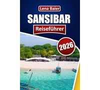SANSIBAR Reiseführer 2026: Entdecken Sie paradiesische Strände, die Kultur der Gewürzinseln, Tauchabenteuer, exotische Küche und authentisches Inselleben