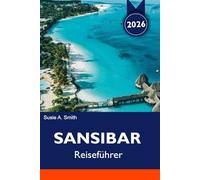 SANSIBAR Reiseführer 2026: Traumstrände, Stone Town, Gewürztouren, Safaris & Urlaubsrouten