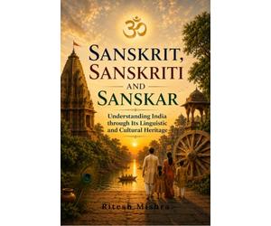 Sanskrit, Sanskriti and Sanskar: Understanding India through Its Linguistic and Cultural Heritage