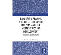 ‘Sanskrit-speaking’ Villages, Linguistic Utopias and the Metaphysics of Development: Imagining Sanskritland (Routledge Studies in Sociolinguistics)