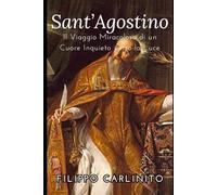 Sant’Agostino: Il Viaggio Miracoloso di un Cuore Inquieto verso la Luce
