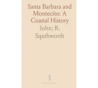 Santa Barbara and Montecito: A Coastal History: From Cabrillo to the city: explorers, missions, railroads, and neighborhood stories