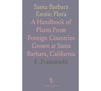 Santa Barbara Exotic Flora: A Handbook of Plants From Foreign Countries Grown at Santa Barbara, California
