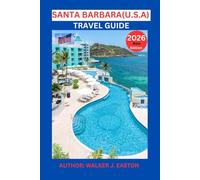 SANTA BARBARA TRAVEL GUIDE 2025-2026: EXPLORE CALIFORNIA’S COASTAL PARADISE;BEST THING TO DO:BEACHES, WINE COUNTRY, TOP ATTRACTIONS AND HIDDEN GEMS ... ANGELE, U.S.A (BEST TRAVEL GUIDE 2025 SERIES)