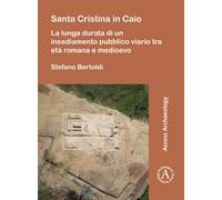 Santa Cristina in Caio : La lunga durata di un insediamento pubblico viario tra eta romana e medioevo