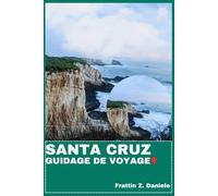 SANTA CRUZ GUIDAGE DE VOYAGE: Votre guide de voyage indispensable en Californie - Itinéraires authentiques, secrets locaux et aventures côtières, des séquoias à l'océan
