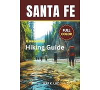 Santa Fe Hiking Trails: Your Complete Santa Fe Hiking Guide to the Best Trails, Scenic Walks, Outdoor Fitness Adventures and Easy Day Hikes with Maps and Photos