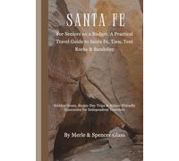 Santa Fe, New Mexico: A Senior Couple’s Practical Guide through Santa Fe and Nearby Parks: Hidden Gems, Scenic Day Trips & Senior-Friendly Itineraries for Independent Travelers