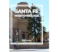 SANTA FE REISEFÜHRER 2026: Die Seele des Südwestens - Kunst, Kultur, Küche und Wüstenabenteuer erwarten Sie