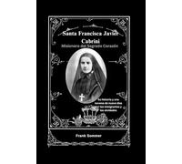Santa Francisca Javier Cabrini: Misionero del Sagrado Corazón:Su historia y una novena de nueve días por los inmigrantes y los olvidados (United in Prayer: Catholic Novenas Across Languages)