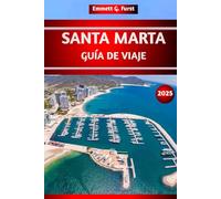 SANTA MARTA GUÍA DE VIAJE 2025: Explore las mejores playas, las principales atracciones, rutas de senderismo, gemas ocultas, ideas de itinerarios y la ... Colombia para quienes visitan por primera vez