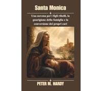 Santa Monica: Una novena per i figli ribelli, la guarigione della famiglia e la conversione dei propri cari