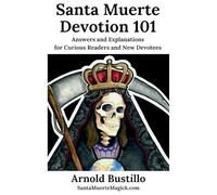 Santa Muerte Devotion 101: Answers and Explanations for Curious Readers and New Devotees