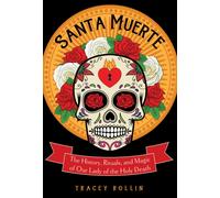 Santa Muerte : The History, Rituals, and Magic of Our Lady of the Holy Death