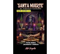 SANTA MUERTE VOL3 EL VINCULO SAGRADO (Pactos,Mandas,Juramentos y Promesas)
