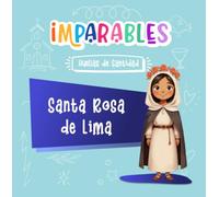 Santa Rosa de Lima: La primera santa nacida en América (Imparables - Huellas de santidad)