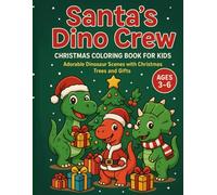 Santa’s Dino Crew: Christmas Coloring Book for Kids Ages 3-6 - Adorable Dinosaur Scenes with Christmas Trees and Gifts (Christmas Coloring Book Collection for Kids)