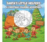 Santa’s Little Helpers: A Christmas Coloring Adventure: Cute Holiday Scenes of Santa and His Cheerful Elves Working Together (Coloring Book)