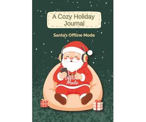 Santa’s Offline Mode - Christmas Edition: A Cozy Holiday Journal - Calendar & Lined Notebook for Winter Writing, Mindfulness, and Daily Reflections