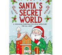Santa’s Secret World: A Whimsical Christmas Colouring Adventure for All Ages: Funny and Magical Holiday Colouring Book Featuring Santa, Elves, ... - Perfect for Kids, Teens, and Adults
