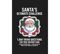 Santa’s Ultimate Challenge: 1,000 Trivia Questions for True Holiday Fans: A Massive Christmas Quiz Book Packed with Santa Lore, Myths, Movies, History, Surprises & Holiday Fun