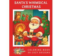 Santa’s Whimsical Christmas: A Fun and Magical Coloring Book with Santa Claus, Reindeer, Snowy Towns, Elves, and Holiday Cheer - 50 Beautiful Christmas Scenes. Perfect for Adults and Older Kids.